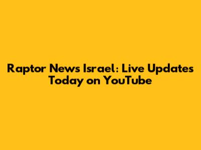 Raptor News Israel: Live Updates Today on YouTube