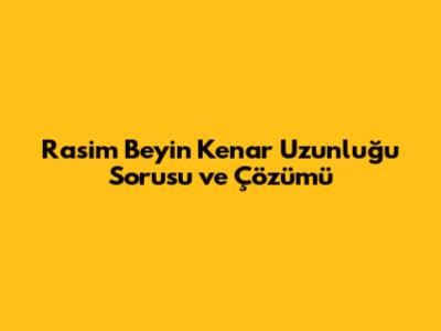 Rasim Bey'in Kenar Uzunluğu Sorusu ve Çözümü