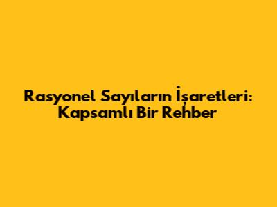 Rasyonel Sayıların İşaretleri: Kapsamlı Bir Rehber