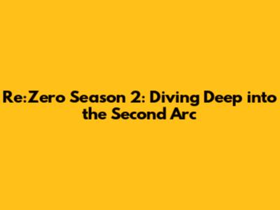 Re:Zero Season 2: Diving Deep into the Second Arc