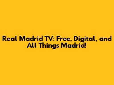 Real Madrid TV: Free, Digital, and All Things Madrid!