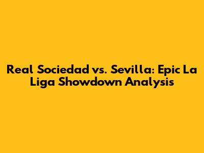 Real Sociedad vs. Sevilla: Epic La Liga Showdown Analysis