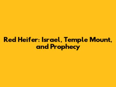 Red Heifer: Israel, Temple Mount, and Prophecy
