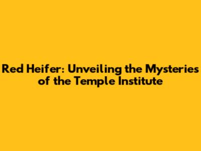 Red Heifer: Unveiling the Mysteries of the Temple Institute