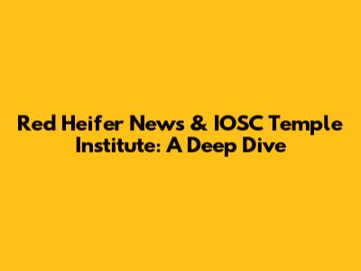 Red Heifer News & IOSC Temple Institute: A Deep Dive