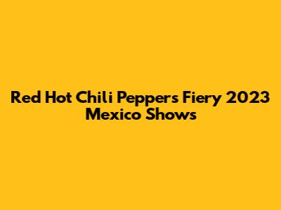 Red Hot Chili Peppers' Fiery 2023 Mexico Shows