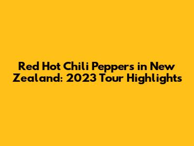 Red Hot Chili Peppers in New Zealand: 2023 Tour Highlights