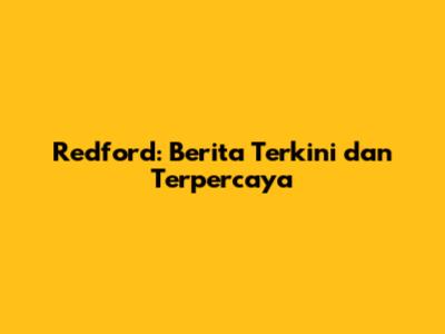 Redford: Berita Terkini dan Terpercaya