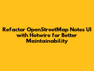 Refactor OpenStreetMap Notes UI with Hotwire for Better Maintainability