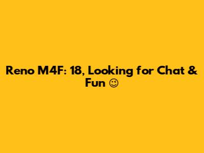 Reno M4F: 18, Looking for Chat & Fun 😉