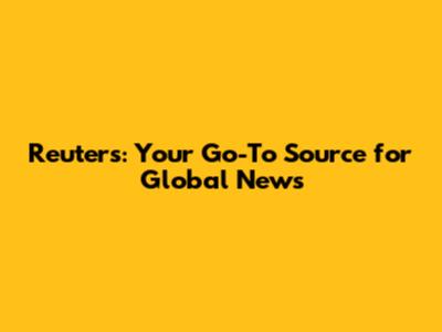 Reuters: Your Go-To Source for Global News