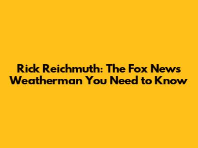 Rick Reichmuth: The Fox News Weatherman You Need to Know