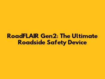 RoadFLAIR Gen2: The Ultimate Roadside Safety Device