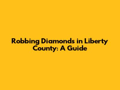 Robbing Diamonds in Liberty County: A Guide