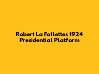 Robert La Follette's 1924 Presidential Platform