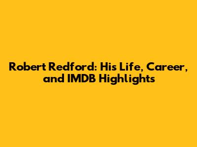 Robert Redford: His Life, Career, and IMDB Highlights