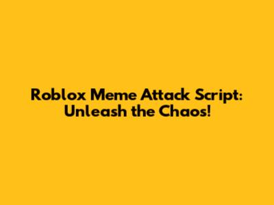 Roblox Meme Attack Script: Unleash the Chaos!