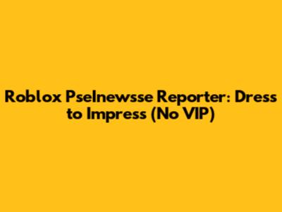 Roblox PseInewsse Reporter: Dress to Impress (No VIP)