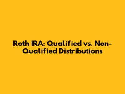 Roth IRA: Qualified vs. Non-Qualified Distributions