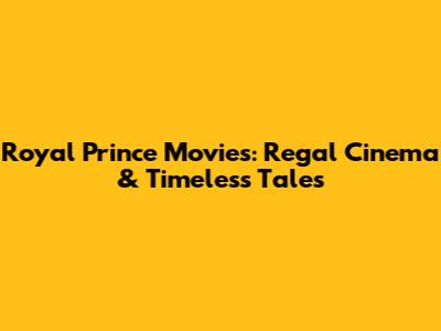 Royal Prince Movies: Regal Cinema & Timeless Tales