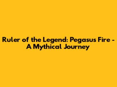 Ruler of the Legend: Pegasus Fire - A Mythical Journey