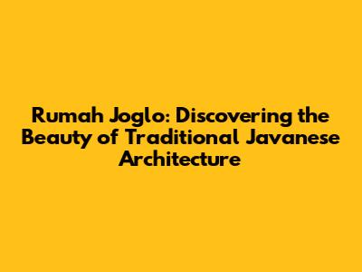 Rumah Joglo: Discovering the Beauty of Traditional Javanese Architecture
