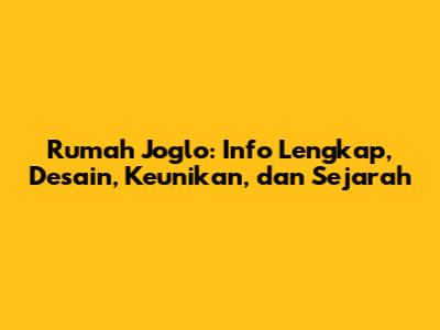 Rumah Joglo: Info Lengkap, Desain, Keunikan, dan Sejarah