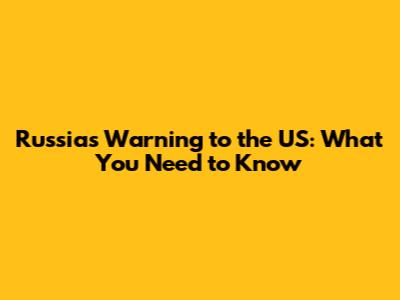 Russia's Warning to the US: What You Need to Know