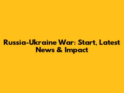 Russia-Ukraine War: Start, Latest News & Impact