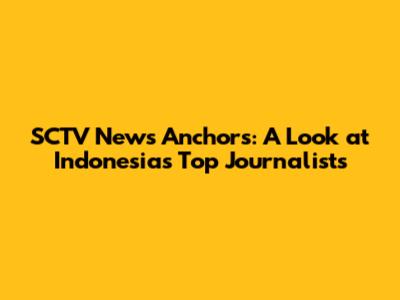 SCTV News Anchors: A Look at Indonesia's Top Journalists