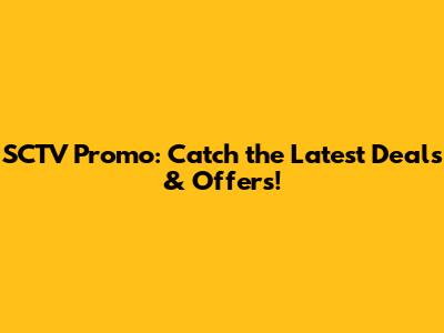 SCTV Promo: Catch the Latest Deals & Offers!