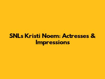 SNL's Kristi Noem: Actresses & Impressions