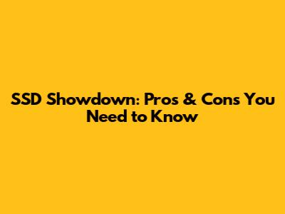 SSD Showdown: Pros & Cons You Need to Know