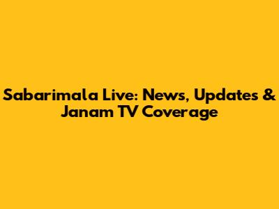 Sabarimala Live: News, Updates & Janam TV Coverage