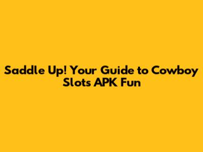 Saddle Up! Your Guide to Cowboy Slots APK Fun