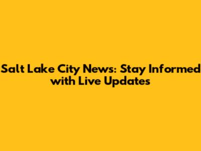 Salt Lake City News: Stay Informed with Live Updates