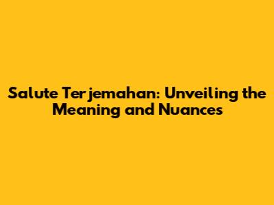 Salute Terjemahan: Unveiling the Meaning and Nuances