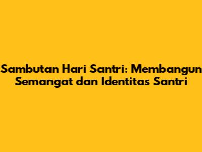 Sambutan Hari Santri: Membangun Semangat dan Identitas Santri