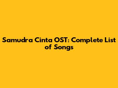 Samudra Cinta OST: Complete List of Songs