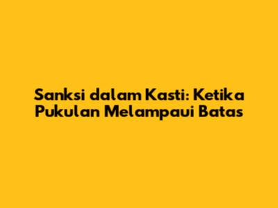 Sanksi dalam Kasti: Ketika Pukulan Melampaui Batas