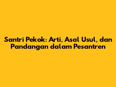 Santri Pekok: Arti, Asal Usul, dan Pandangan dalam Pesantren