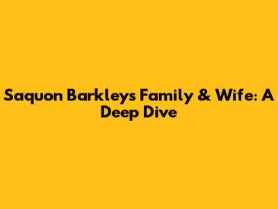 Saquon Barkley's Family & Wife: A Deep Dive
