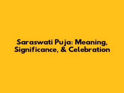 Saraswati Puja: Meaning, Significance, & Celebration