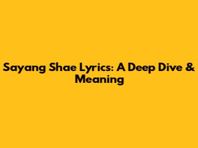 Sayang Shae Lyrics: A Deep Dive & Meaning