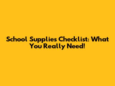 School Supplies Checklist: What You Really Need!