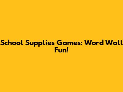 School Supplies Games: Word Wall Fun!