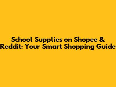 School Supplies on Shopee & Reddit: Your Smart Shopping Guide