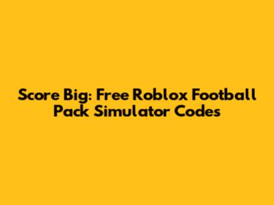 Score Big: Free Roblox Football Pack Simulator Codes