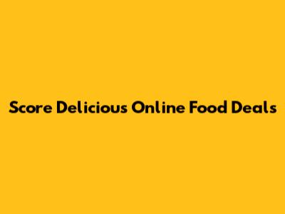Score Delicious Online Food Deals