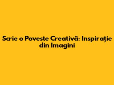 Scrie o Poveste Creativă: Inspirație din Imagini